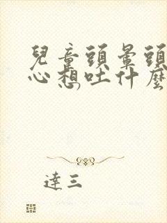 儿童头晕头痛恶心想吐什么原因