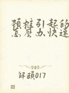 颈椎引起的头痛怎么办快速缓解