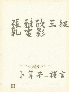 张雅欣三级露全乳电影