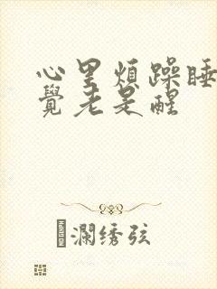 心里烦躁睡不着觉老是醒