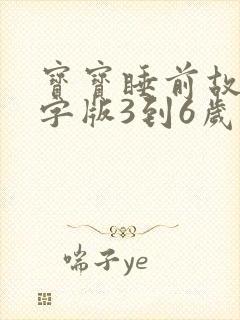 宝宝睡前故事文字版3到6岁的孩子