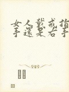 女人戴戒指戴左手还是右手