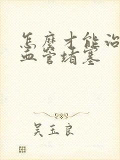 怎么才能治好脑血管堵塞