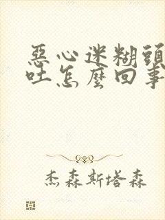 恶心迷糊头疼想吐怎么回事
