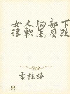 女人胸部下垂又很软怎么改善