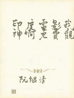 印度电影我的个神啊免费观看