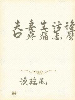 夫妻生活后阴道口疼痛怎么办