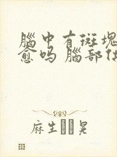 脑中有斑块能治愈吗 脑部供血不足