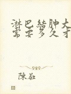 淋巴结肿大大概需要多久才能消下去?