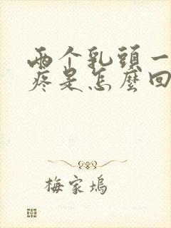 两个乳头一碰就疼是怎么回事?