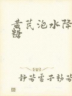 黄芪泡水降高血糖封面