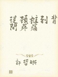 从颈椎到背部中间疼痛