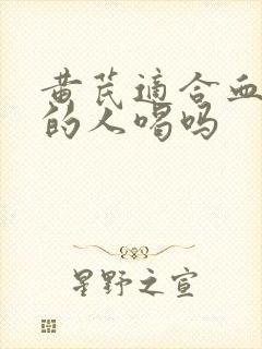 黄芪适合血糖高的人喝吗
