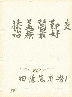 膝盖关节炎怎么治疗最好