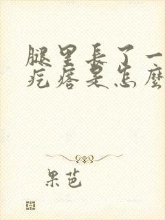 腿里长了一个硬疙瘩是怎么回事