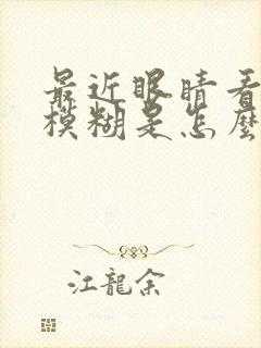 最近眼睛看东西模糊是怎么回事