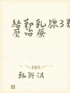 结节乳腺3类怎么治疗