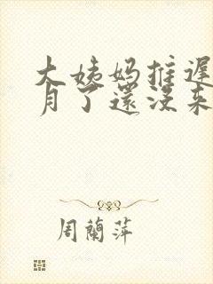 大姨妈推迟2个月了还没来