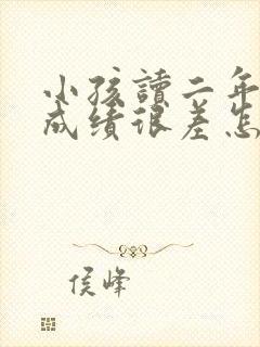 小孩读二年级了成绩很差怎么办