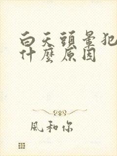 白天头晕犯困是什么原因