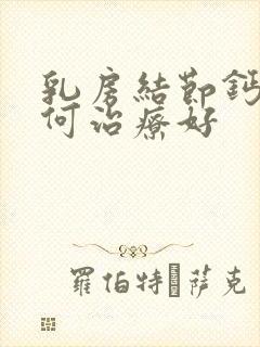 乳房结节钙化如何治疗好