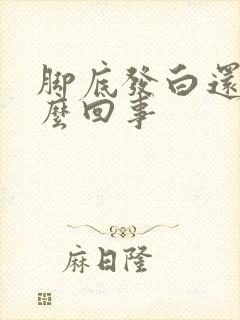 脚底发白还疼怎么回事