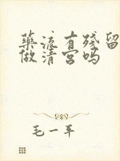 药流有残留必须做清宫吗