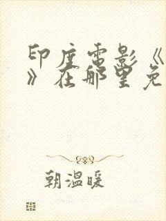 印度电影《情怨》在那里免费观看