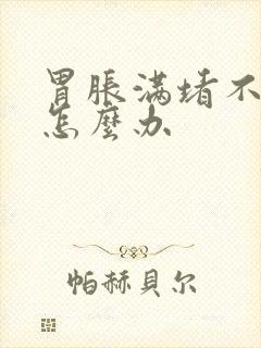 胃胀满堵不消化怎么办