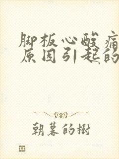 脚板心酸痛什么原因引起的