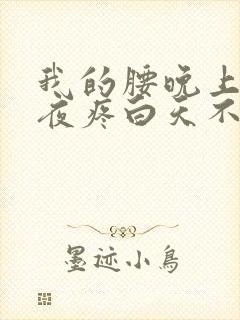 我的腰晚上下半夜疼白天不疼