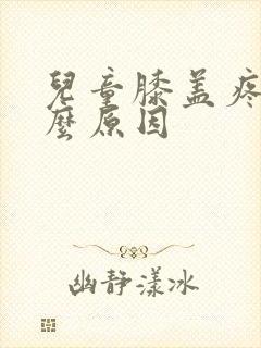 儿童膝盖疼痛什么原因