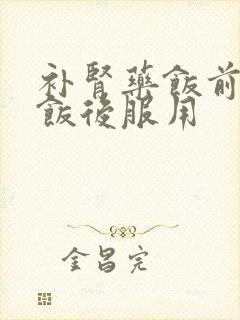 补肾药饭前还是饭后服用