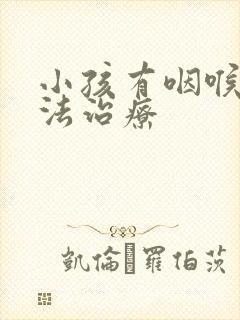 小孩有咽喉炎方法治疗