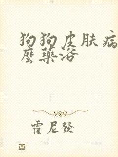 狗狗皮肤病用什么药浴