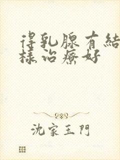 得乳腺有结节怎样治疗好