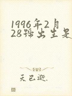 1996年2月28号出生是什么命