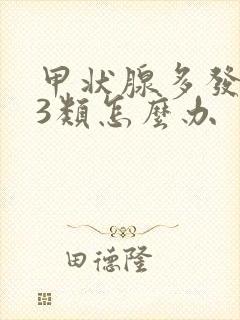 甲状腺多发结节3类怎么办