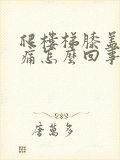 爬楼梯膝盖总疼痛怎么回事封面