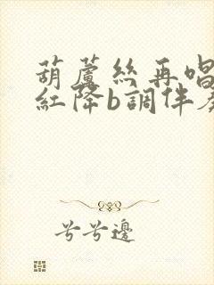 葫芦丝再唱映山红降b调伴奏