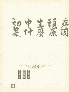 初中生头疼头晕是什么原因引起的