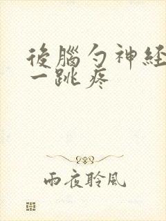 后脑勺神经一跳一跳疼