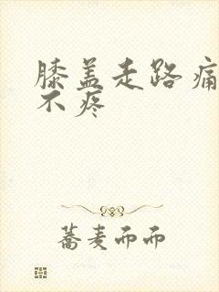 膝盖走路痛不走不疼