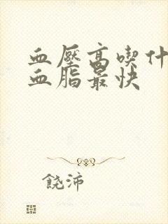 血压高吃什么降血脂最快