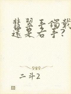 翡翠手镯戴左手还是右手?