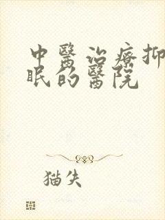 中医治疗抑郁失眠的医院