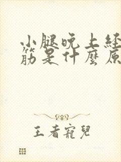 小腿晚上经常抽筋是什么原因引起的