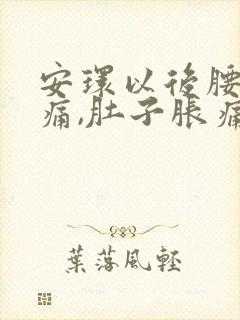 安环以后腰杆酸痛,肚子胀痛