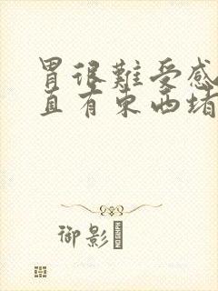 胃很难受感觉一直有东西堵住一样