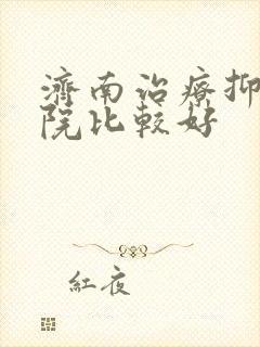 济南治疗抑郁医院比较好